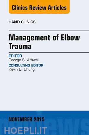 george s. athwal - management of elbow trauma, an issue of hand clinics 31-4