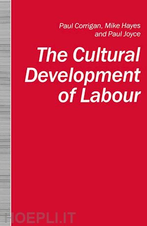 corrigan paul; hayes mike; joyce paul - the cultural development of labour