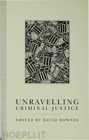 downes david (curatore) - unravelling criminal justice