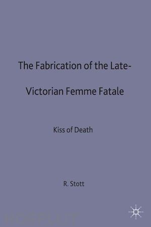 stott r. - the fabrication of the late-victorian femme fatale
