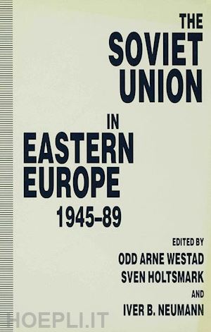 holtsmark sven g. (curatore); neumann iver b. (curatore); westad odd arne (curatore) - the soviet union in eastern europe, 1945–89