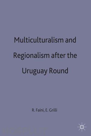 faini riccardo (curatore); grilli enzo r. (curatore) - multilateralism and regionalism after the uruguay round