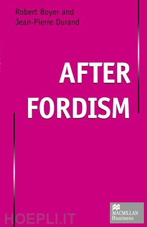 boyer robert; durand jean-pierre - after fordism