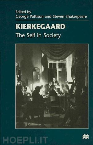 shakespeare steven; pattison g. (curatore) - kierkegaard: the self in society