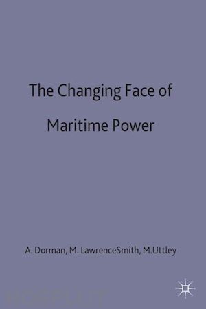 dorman a. (curatore); smith m. lawrence (curatore); uttley m. (curatore); lawrence smith mike (curatore) - the changing face of maritime power