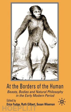 wiseman susan (curatore); fudge erica (curatore); gilbert ruth (curatore) - at the borders of the human