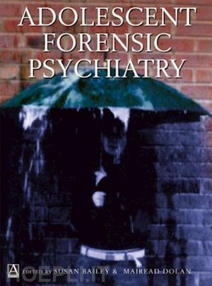 bailey susan; dolan mairead - adolescent forensic psychiatry