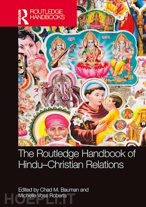 bauman chad m. (curatore); roberts michelle voss (curatore) - the routledge handbook of hindu-christian relations