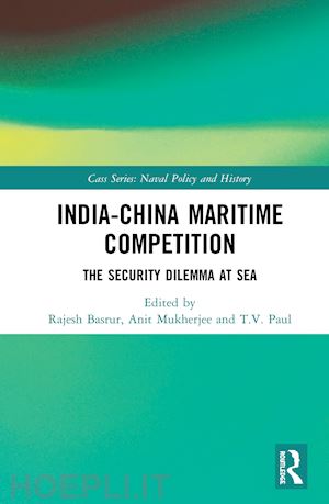 basrur rajesh (curatore); mukherjee anit (curatore); paul t.v. (curatore) - india-china maritime competition