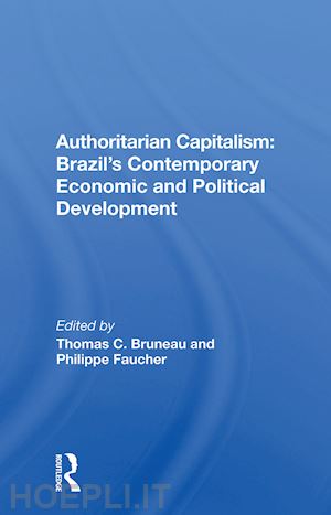 bruneau thomas c. (curatore) - authoritarian capitalism: brazil's contemporary economic and political development