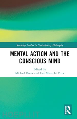 brent michael (curatore); miracchi titus lisa (curatore) - mental action and the conscious mind