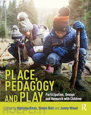 khan matluba (curatore); bell simon (curatore); wood jenny (curatore) - place, pedagogy and play