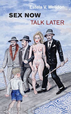 welldon estela v. - sex now, talk later