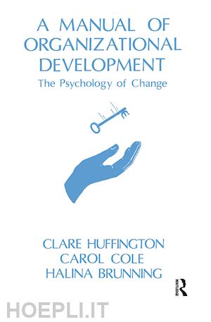 huffington clare; brunning halina (curatore); cole carol (curatore); huffington clare (curatore) - a manual of organizational development