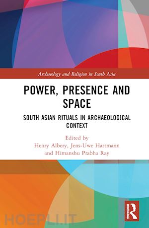 albery henry (curatore); hartmann jens-uwe (curatore); ray himanshu prabha (curatore) - power, presence and space