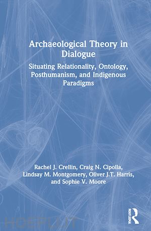 crellin rachel j.; cipolla craig n.; montgomery lindsay m.; harris oliver j.t.; moore sophie v. - archaeological theory in dialogue