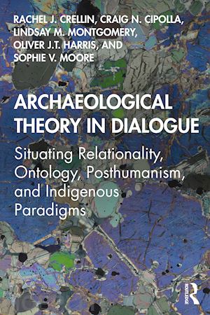 crellin rachel j.; cipolla craig n.; montgomery lindsay m.; harris oliver j.t.; moore sophie v. - archaeological theory in dialogue