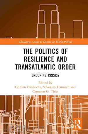 friedrichs gordon (curatore); harnisch sebastian (curatore); thies cameron g. (curatore) - the politics of resilience and transatlantic order