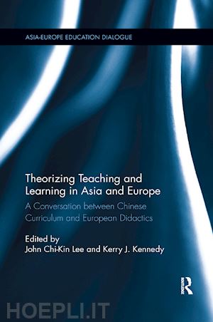 lee john chi-kin (curatore); kennedy kerry j. (curatore) - theorizing teaching and learning in asia and europe