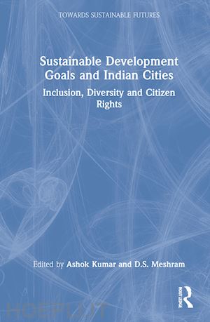 kumar ashok (curatore); meshram d.s. (curatore) - sustainable development goals and indian cities