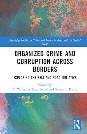 lo t. wing (curatore); siegel dina (curatore); kwok sharon i (curatore) - organized crime and corruption across borders