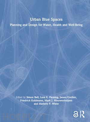 bell simon (curatore); fleming lora e. (curatore); grellier james (curatore); kuhlmann friedrich (curatore); nieuwenhuijsen mark j. (curatore); white mathew p. (curatore) - urban blue spaces