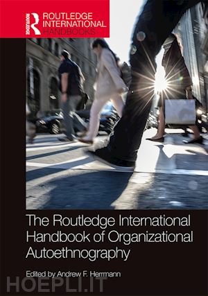 herrmann andrew f. (curatore) - the routledge international handbook of organizational autoethnography