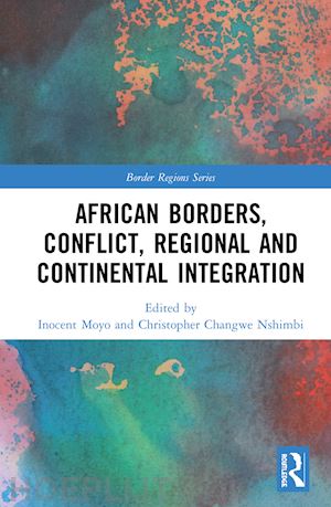 moyo inocent (curatore); changwe nshimbi christopher (curatore) - african borders, conflict, regional and continental integration