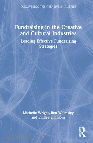 wright michelle; walmsley ben; simmons emilee - fundraising in the creative and cultural industries