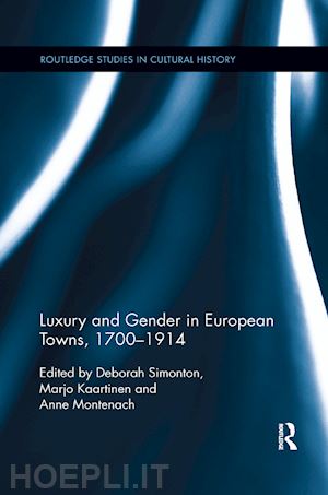 simonton deborah (curatore); kaartinen marjo (curatore); montenach anne (curatore) - luxury and gender in european towns, 1700-1914