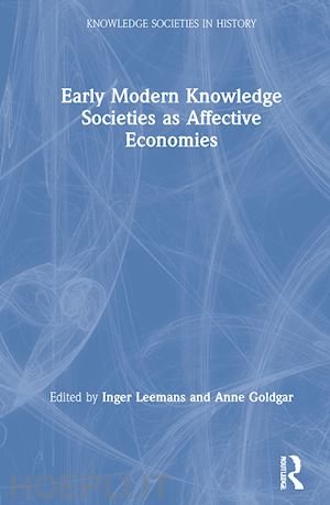 leemans inger (curatore); goldgar anne (curatore) - early modern knowledge societies as affective economies