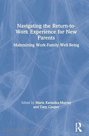 karanika-murray maria (curatore); cooper cary (curatore) - navigating the return-to-work experience for new parents