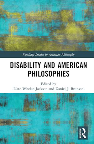 whelan-jackson nate (curatore); brunson daniel j. (curatore) - disability and american philosophies