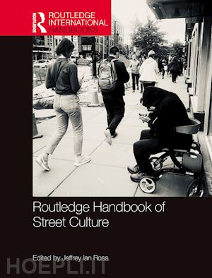 ross jeffrey ian (curatore) - routledge handbook of street culture