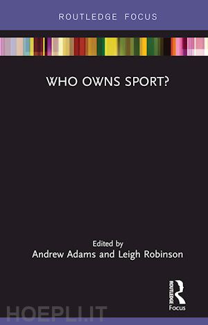 adams andrew (curatore); robinson leigh (curatore) - who owns sport?