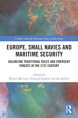 mccabe robert (curatore); sanders deborah (curatore); speller ian (curatore) - europe, small navies and maritime security