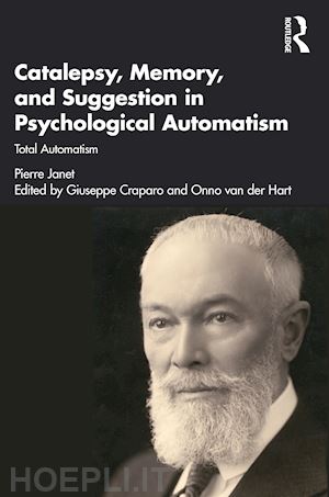 janet pierre; craparo giuseppe (curatore); van der hart onno (curatore) - catalepsy, memory and suggestion in psychological automatism