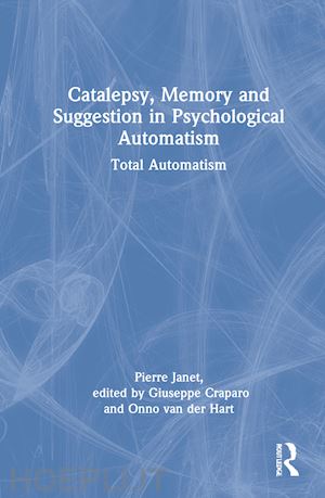 janet pierre; craparo giuseppe (curatore); van der hart onno (curatore) - catalepsy, memory and suggestion in psychological automatism