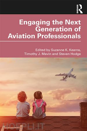 kearns suzanne k. (curatore); mavin timothy j. (curatore); hodge steven (curatore) - engaging the next generation of aviation professionals