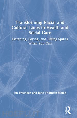 froehlich jan; thornton-marsh june - transforming racial and cultural lines in health and social care