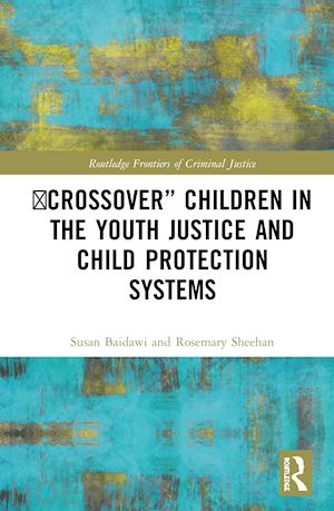 baidawi susan ; sheehan rosemary - 'crossover' children in the youth justice and child protection systems