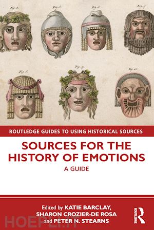 barclay katie (curatore); crozier-de rosa sharon (curatore); stearns peter n. (curatore) - sources for the history of emotions