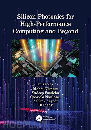 nikdast mahdi (curatore); pasricha sudeep (curatore); nicolescu gabriela (curatore); seyedi ashkan (curatore); liang di (curatore) - silicon photonics for high-performance computing and beyond