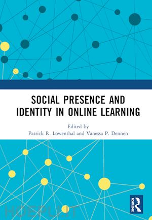 lowenthal patrick r. (curatore); dennen vanessa p. (curatore) - social presence and identity in online learning