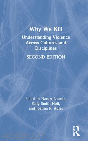 loucks nancy (curatore); smith holt sally (curatore); adler joanna r. (curatore) - why we kill