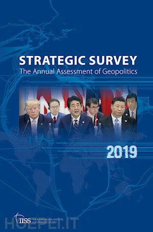 the international institute for strategic studies (iiss) (curatore) - the strategic survey 2019