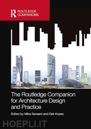 kanaani mitra (curatore); kopec dak (curatore) - the routledge companion for architecture design and practice