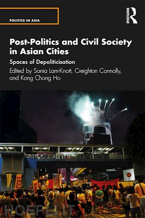 lam-knott sonia (curatore); connolly creighton (curatore); ho kong chong (curatore) - post-politics and civil society in asian cities