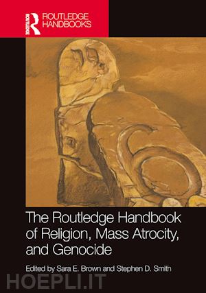 brown sara e. (curatore); smith stephen d. (curatore) - the routledge handbook of religion, mass atrocity, and genocide