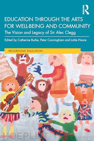 burke catherine (curatore); cunningham peter (curatore); hoare lottie (curatore) - education through the arts for well-being and community